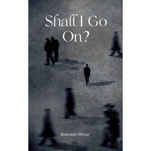 Shall I Go On? -- Brendan White